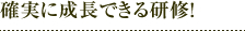 確実に成長できる研修！